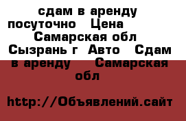 сдам в аренду  посуточно › Цена ­ 1 000 - Самарская обл., Сызрань г. Авто » Сдам в аренду   . Самарская обл.